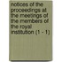 Notices of the Proceedings at the Meetings of the Members of the Royal Institution (1 - 1)