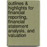 Outlines & Highlights For Financial Reporting, Financial Statement Analysis, And Valuation