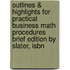 Outlines & Highlights For Practical Business Math Procedures Brief Edition By Slater, Isbn