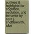 Outlines & Highlights For Cognition, Evolution, And Behavior By Sara J. Shettleworth, Isbn