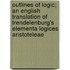 Outlines of Logic; An English Translation of Trendelenburg's Elementa Logices Aristoteleae