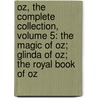 Oz, the Complete Collection, Volume 5: The Magic of Oz; Glinda of Oz; The Royal Book of Oz by Ruth Plumly Thompson