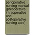 Perioperative Nursing Manual (Preoperative, Intraoperative and Postoperative Nursing Care)