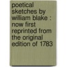 Poetical sketches by William Blake : now first reprinted from the original edition of 1783 door William Blake