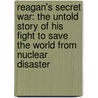Reagan's Secret War: The Untold Story Of His Fight To Save The World From Nuclear Disaster by Martin Anderson