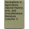 Recreations in Agriculture, Natural-History, Arts, and Miscellaneous Literature (Volume 1) by James Anderson