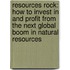 Resources Rock: How To Invest In And Profit From The Next Global Boom In Natural Resources