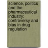 Science, Politics and the Pharmaceutical Industry: Controversy and Bias in Drug Regulation door John Abraham