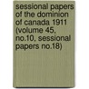 Sessional Papers of the Dominion of Canada 1911 (Volume 45, No.10, Sessional Papers No.18) by Canada. Parliament