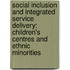 Social Inclusion and Integrated Service Delivery: Children's Centres and Ethnic Minorities