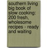 Southern Living Big Book of Slow Cooking: 200 Fresh, Wholesome Recipes - Ready and Waiting door Southern Living Magazine