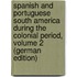 Spanish and Portuguese South America During the Colonial Period, Volume 2 (German Edition)