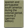 Spanish and Portuguese South America During the Colonial Period, Volume 2 (German Edition) door Grant Watson Robert