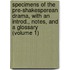 Specimens of the Pre-Shakesperean Drama, with an Introd., Notes, and a Glossary (Volume 1)