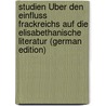 Studien Über Den Einfluss Frackreichs Auf Die Elisabethanische Literatur (German Edition) by Maiberger Max