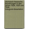 Sächsisch-Hessische Beziehungen in Den Jahren 1524, 1525 Und 1526: Inaugural-Dissertation door Great Britain