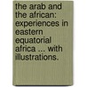 The Arab and the African: experiences in Eastern Equatorial Africa ... With illustrations. door Septimus Tristram Pruen