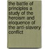 The Battle of Principles A Study of the Heroism and Eloquence of the Anti-Slavery Conflict