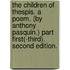 The Children of Thespis. A poem. (By Anthony Pasquin.) Part first(-third). Second edition.