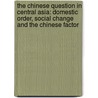 The Chinese Question in Central Asia: Domestic Order, Social Change and the Chinese Factor door Sebastien Petrouse