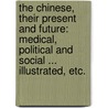 The Chinese, their present and future: medical, political and social ... Illustrated, etc. by Robert Coltman