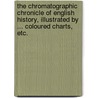 The Chromatographic Chronicle of English History, illustrated by ... coloured charts, etc. by R. Quinton
