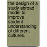 The Design of a Study Abroad Model to Improve Student Understanding of Different Cultures. door Kimberly A. Gregor