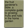 The Fruit Gardener's Bible: A Complete Guide To Growing Fruits And Nuts In The Home Garden door Lewis Hill