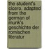 The Student's Cicero. Adapted From the German of Munk's Geschichte Der Romischen Literatur