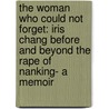 The Woman Who Could Not Forget: Iris Chang Before and Beyond the Rape of Nanking- A Memoir door Yinyin Zhang