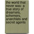 The World That Never Was: A True Story Of Dreamers, Schemers, Anarchists And Secret Agents