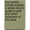 The World's Richest Wrecks: A Wreck Diver's Guide To Gold And Silver Treasures Of The Seas door Robert F. Marx