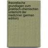 Theoretische Grundlagen Zum Praktisch-Chemischen Unterricht Der Mediziner (German Edition) by Konschegg Artur
