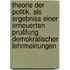 Theorie der Politik, als Ergebniss einer erneuerten Prušfung demokratischer Lehrmeinungen