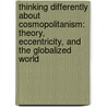 Thinking Differently about Cosmopolitanism: Theory, Eccentricity, and the Globalized World by Marianna Papastephanou