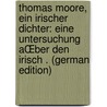 Thomas Moore, ein irischer Dichter: Eine Untersuchung AŒber den Irisch . (German Edition) door Lindsey Blayney Thomas