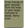 Three Friends of God; Records From the Lives of John Tauler, Nicholas of Basle, Henry Suso door Mrs Frances A. Bevan