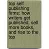 Top Self Publishing Firms: How Writers Get Published, Sell More Books, and Rise to the Top by Stacie Vander Pol