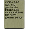 Varuna: Eine Welt- Und Geschichts- Betrach Tung Vom Standpunkt Des Ariers (German Edition) door Hentschel Wilibald
