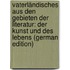 Vaterländisches Aus Den Gebieten Der Literatur: Der Kunst Und Des Lebens (German Edition)