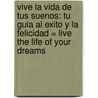 Vive la Vida de Tus Suenos: Tu Guia al Exito y la Felicidad = Live the Life of Your Dreams door Martin Llorens