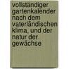 Vollständiger Gartenkalender Nach Dem Vaterländischen Klima, Und Der Natur Der Gewächse by Leibitzer Johann