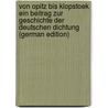 Von Opitz Bis Klopstoek Ein Beitrag Zur Geschichte Der Deutschen Dichtung (German Edition) door Von Lemcke Karl