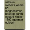 Wilhelm Weber's Werke: Bd. Magnetismus, Besorgt Durch Eduard Riecke. 1892 (German Edition) by Fischer Otto