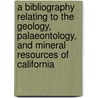 a Bibliography Relating to the Geology, Palaeontology, and Mineral Resources of California door Anthony Wayne Vogdes