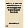 an Essay on the Nature and Immutability of Truth in Opposition to Sophistry and Scepticism door James Beattie