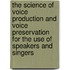 the Science of Voice Production and Voice Preservation for the Use of Speakers and Singers