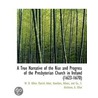A True Narrative Of The Rise And Progress Of The Presbyterian Church In Ireland (1623-1670) by William D. Killen