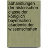 Abhandlungen der historischen Classe der Königlich bayerischen Akademie der Wissenschaften door Bayerische Akademie Der Wissenschaften Historische Klasse Königlich