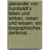 Alexander Von Humboldt's Leben Und Wirken, Reisen Und Wissen: Ein Biographisches Denkmal... by Hermann Klencke